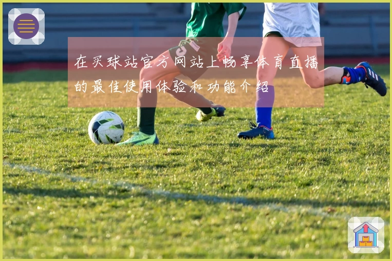 在买球站官方网站上畅享体育直播的最佳使用体验和功能介绍