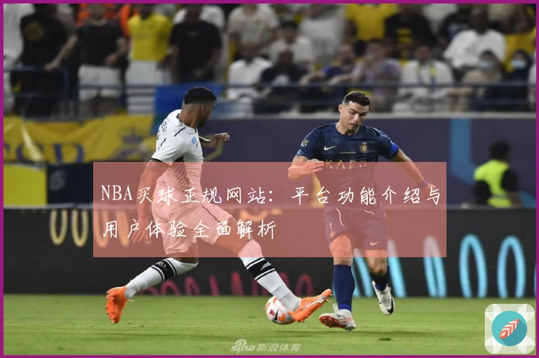NBA买球正规网站：平台功能介绍与用户体验全面解析
